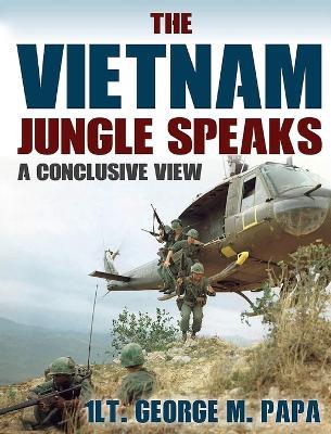 The Vietnam Jungle Speaks: A Conclusive View - 1 Lt George M Papa - cover