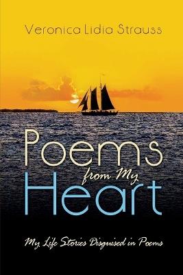 Poems From My Heart: My Life Stories Disguised in Poems - Veronica L Strauss - cover
