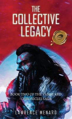 The Collective Legacy: Book Two of The Vanguard Chronicles Saga - Lawrence Menard - cover