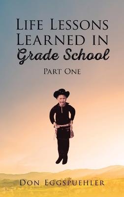 Life Lessons Learned in Grade School: Part 1 - Don Eggspuehler - cover