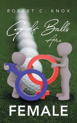Golf Balls Are Female - Robert C Knox - cover