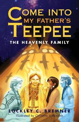 Come Into My Father's Teepee: The Heavenly Family - Lockley Bremner - cover