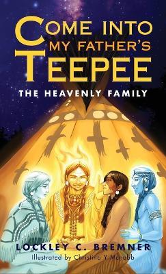 Come Into My Father's Teepee: The Heavenly Family - Lockley Bremner - cover