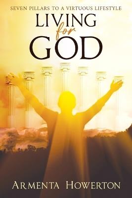Living for God: Seven Pillars to a Virtuous Lifestyle - Armenta Howerton - cover