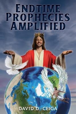 Endtime Prophecies Amplified - David D Ceiga - cover