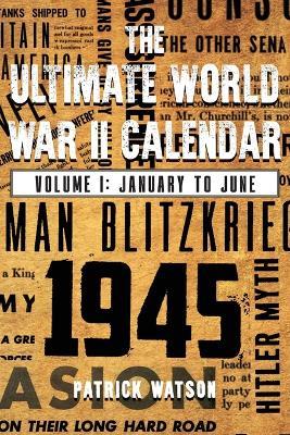 The Ultimate World War II Calendar: Volume I: January to June - Patrick Watson - cover