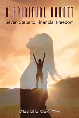 A Spiritual Budget: Seven Steps to Financial Freedom - Debbie Seaton - cover