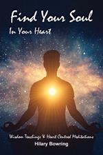 Find Your Soul In Your Heart: Wisdom Teachings and Heart Centred Meditations