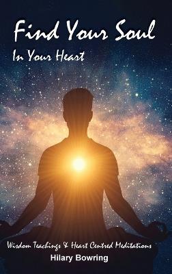 Find Your Soul In Your Heart: Wisdom Teachings and Heart Centred Meditations - Hilary Bowring - cover