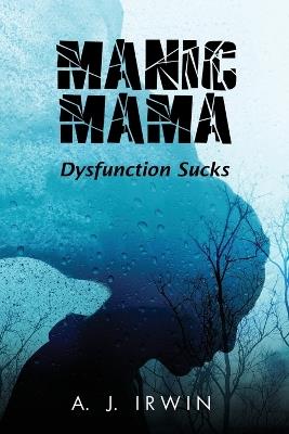 Manic Mama: Dysfunction Sucks - A J Irwin - cover