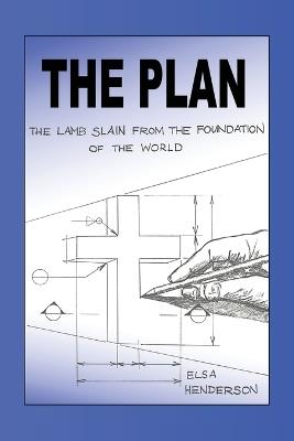 The Plan: The Lamb Slain from The Foundation of the World - Elsa Henderson - cover