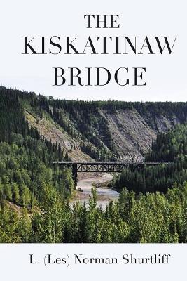 The Kiskatinaw Bridge - L (Les) Norman Shurtliff - cover