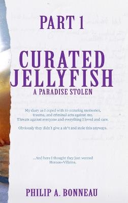 Curated Jellyfish: A Paradise Stolen (Part 1): Last version from I on this Solo Adventure - Philip A Bonneau - cover
