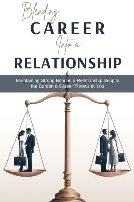 Blending Career into a Relationship: Maintaining Strong Bond in a Relationship Despite the Burden a Career Throws at You - Adegboye Aduragbemi - cover