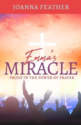 Emma's Miracle: Proof in the Power of Prayer - Joanna Feather - cover