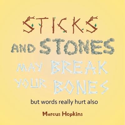 Sticks and Stones May Break Your Bones but Words Really Hurt Also - Marcus Hopkins - cover