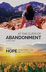 At the Cliffs of Abandonment: Finding Hope After Tragic Loss and Suffering