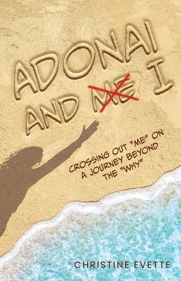 Adonai and I: Crossing Out "Me" on a Journey Beyond the "Why" - Christine Evette - cover