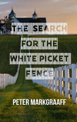 The Search for the White Picket Fence - Peter Markgraaff - cover