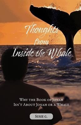Thoughts from Inside the Whale: Why the Book of Jonah isn't about Jonah or a Whale - Susie G - cover