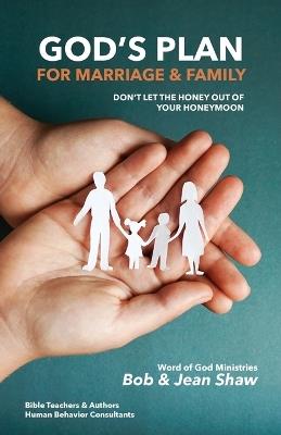 God's Plan for Marriage & Family: Don't Let the Honey out of Your Honeymoon - Bob & Jean Shaw - cover
