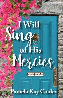 I Will Sing of His Mercies - Pamela Kay Cooley - cover