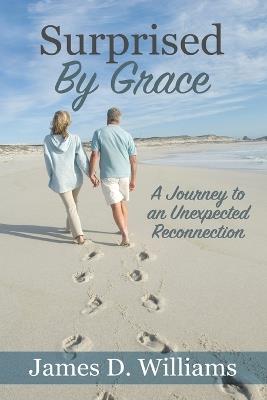 Surprised by Grace: A Divine Journey to an Unexpected Reconnection - James D Williams - cover