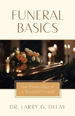 Funeral Basics: Five Proven Steps to Successful Funeral Preparation