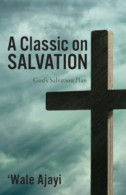 A Classic on SALVATION: God's Salvation Plan - 'Wale Ajayi - cover
