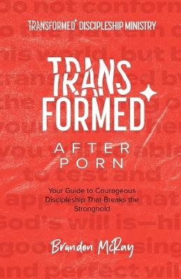 Transformed After Porn: Your Guide to Courageous Discipleship That Breaks the Stronghold - Brandon McRay - cover