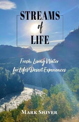 Streams of Life: Fresh Living Water for Life's Desert Experiences - Mark Shiver - cover