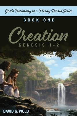 Creation, Genesis 1-2: God's Testimony to a Needy World Series, Book 1 - David Wold - cover