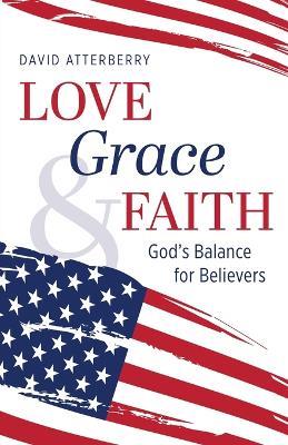Love, Grace, & Faith: God's Balance for Believers - David Atterberry - cover
