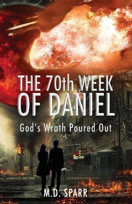 The 70th Week of Daniel: God's Wrath Poured Out - Sparr - cover