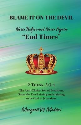 Blame It on the Devil, Never Before and Never Again "End Times" - Margaret W Maddox - cover