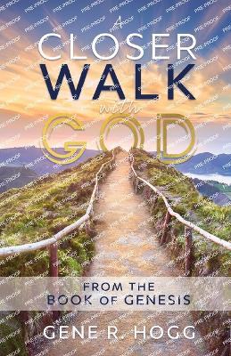 A Closer Walk with God: From the Book of Genesis - Gene R Hogg - cover