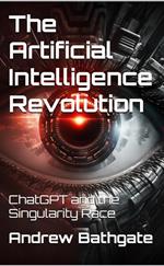 The Artificial Intelligence Revolution : ChatGPT and the Singularity Race