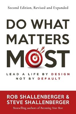 Do What Matters Most, Second Edition: Lead a Life by Design, Not by Default - Rob Shallenberger,Steve Shallenberger - cover