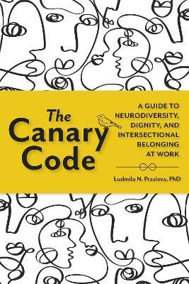 The Canary Code: A Guide to Neurodiversity, Dignity, and Intersectional Belonging at Work - Ludmila Praslova - cover