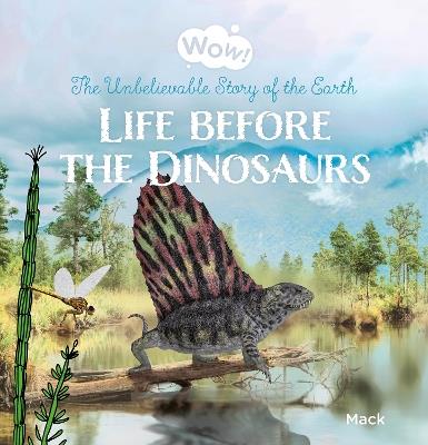Wow! Life before the Dinosaurs. The Unbelievable Story of the Earth - Mack Gageldonk - cover
