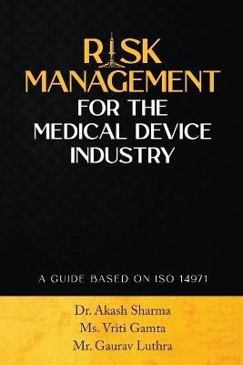 Risk Management for the Medical Device Industry: A Guide Based on ISO 14971 - MS Vriti Gamta,Mr Gaurav Luthra,Dr Akash Sharma - cover