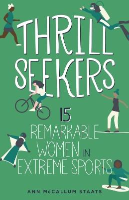 Thrill Seekers: 15 Remarkable Women in Extreme Sports - Ann McCallum Staats - cover
