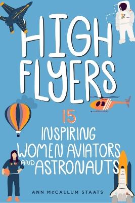 High Flyers: 15 Inspiring Women Aviators and Astronauts - Ann McCallum Staats - cover