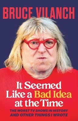 It Seemed Like a Bad Idea at the Time: The Worst TV Shows in History and Other Things I Wrote - Bruce Vilanch - cover