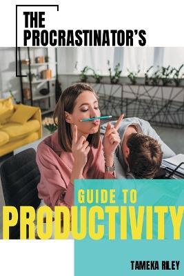 The Procrastinator's Guide To Productivity - Tameka Riley - cover