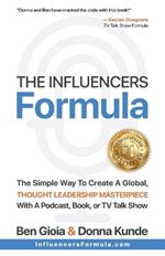 The Influencers Formula: The Simple Way To Create a Global, Thought Leadership Masterpiece with a Podcast, Book, or TV Talk Show