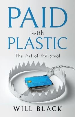 Paid with Plastic: The Art of the Steal - Will Black - cover
