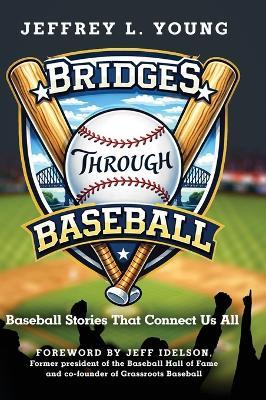Bridges Through Baseball: Baseball Stories That Connect Us All - Jeffrey L Young - cover