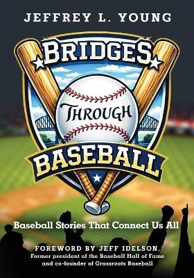 Bridges Through Baseball: Baseball Stories That Connect Us All - Jeffrey L Young - cover