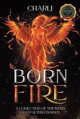 Born From Fire: A Collection Of Triumphs Over Getting Burned - Charli - cover